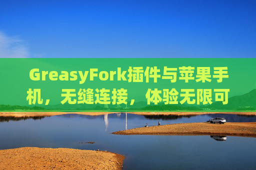 GreasyFork插件与苹果手机，无缝连接，体验无限可能