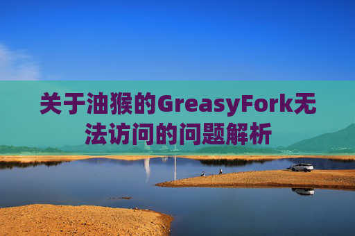 关于油猴的GreasyFork无法访问的问题解析